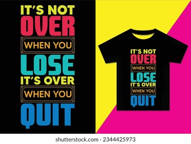 it's not over when you lose it's over when you quit vector tshirt design, Typography modern T-shirt design for man and woman, Vector file, Ready for print.