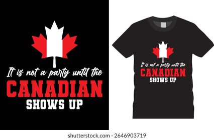 It is not a party until the Canadian shows up typography t-shirt design. canada lover tee, canadian flag motivation quote t shirts design ready for print, poster, banner, mug, card, pod