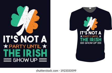 It's Not A Party Until The Irish Show Up. st patrick's Day t shirt design template, st patrick's Day poster, Ireland celebration festival irish and lucky theme Vector illustration, Typography, Patrick