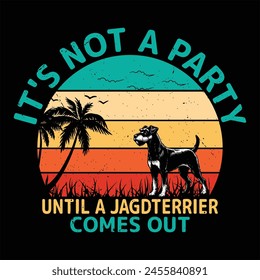 it's not a party until a Jagdterrier comes out t shirt