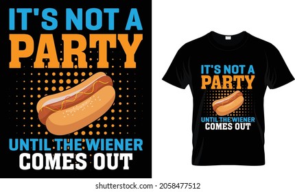 It's not a party until the wiener comes out- Hotdog T-shirt Design Template
