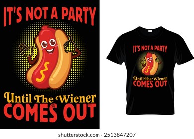 It's Not A Party Until The Wiener Comes Out Hotdog T shirt 