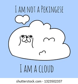 I am not a pekingese. I am a cloud. Cute dog cloud on the blue sky. Can be used for t-shirt print, kids wear fashion design, baby shower invitation card. Cartoon hand drawn vector illustration.