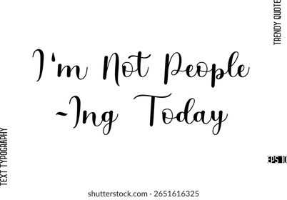 I'm Not People-Ing Today  Cursive Typography Lettering Trendy Slogan For T-Shirt Designs