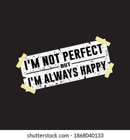 I'm not perfect but i’m always happy . Motivational typography print ready t-shirt design for man and woman