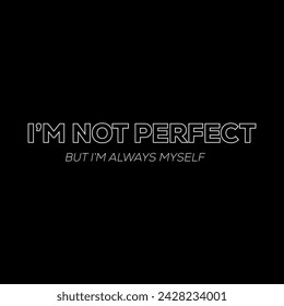 I’M NOT PERFECT BUT I’M ALWAYS MYSELF, Graphic design print t-shirts fashion, illustration, vector, posters, cards, stickers, mug