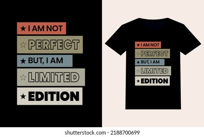 I am Not Perfect But, I am Limited Edition. Modern inspirational quotes t shirt design