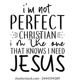 I'm not Perfect Christian i'm the one that knows i need jesus