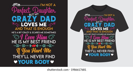 I'm not a perfect daughter but crazy dad loves me and I love him also if you heart me they'll never find your body, modern and professional t-shirt design vector