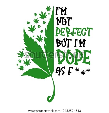 I'm Not Perfect But I'm Dope with weed leaf, Funny Marijuana t-shirt design, Cannabis t-shirt design,stoner t-shirt design, Weed graphics