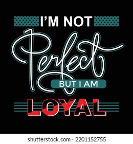 I'm not perfect but iam Loyal Quotes lettering motivated typography design in vector illustration.clothing,t shirt,apparel and other uses.Vector print, typography, poster.