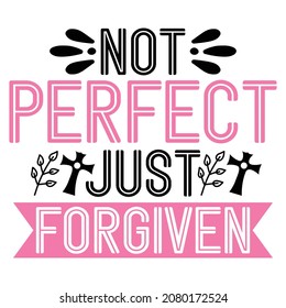 Not Perfect Just Forgiven - Christian Or Jesus T-shirt Design, Vector File