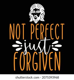 Not Perfect Just Forgiven - Jesus Or Christian T-shirt Design, Vector File