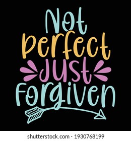 not perfect just forgiven, typography lettering design, printing for t shirt, banner, poster, mug etc