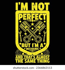 I'm not perfect but I'm a mechanic and that's almost the same thing T-shirt
