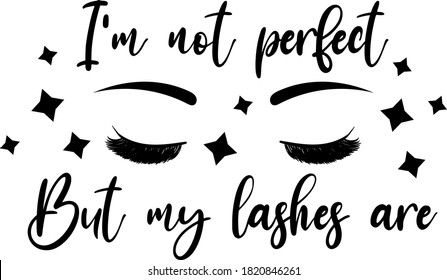 I'm not perfect But my lashes are