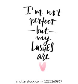 I'm not perfect but my lashes are. Hand sketched Lashes quote. Calligraphy phrase for gift cards, decorative cards, beauty blogs. Creative ink art work. Stylish vector makeup drawing. Fashion phrase.