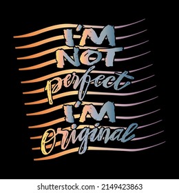 I'm not perfect I'm original. Poster quote.