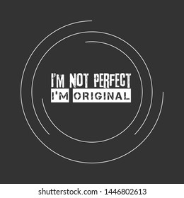 I'm Not Perfect I'm Original - T-shirt print, graphic for t-shirt. Slogan for t-shirt, Tee Design For Printing