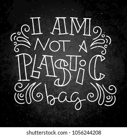 I am not a plastic bag. Hand drawn modern image with hand-lettering and decoration elements on a blackboard. Inspirational quote. Illustration for prints on t-shirts and bags, posters, cards.