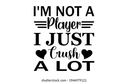 I'm Not a Player I just Crush A lot - Crush - Player Vector And Clip Art