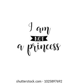 I am not a Princess. lettering. Feminist quote. Graphic design element. Can be used as print for poster, t shirt, postcard.