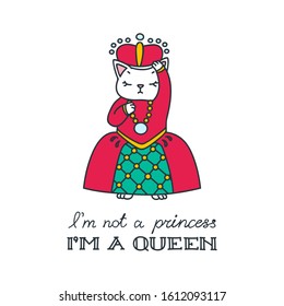 I'm not a princess I'm a queen. Hand drawn illustration of a cat dressed as a queen. Isolated objects on white background. Vector 8 EPS.