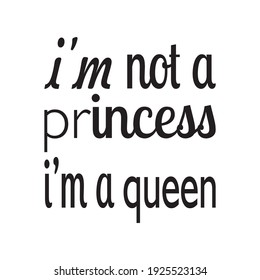 i'm not a princess i'm a queen quote lettering