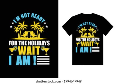 I'm Not Ready For Holidays Wait I am! Typography T-Shirt Design