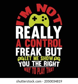 I'm Not Really A Control Freak But Let Me Show You The Right Way To Play That, Game Design, Game Lovers, Funny Gaming Design Typography Vintage Lettering Design Illustration Art