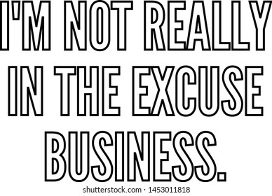 I am not really in the excuse business
