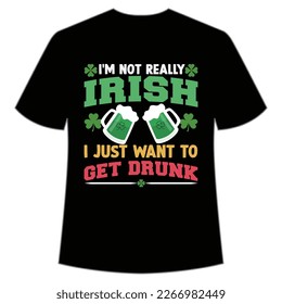 I'm Not Really Irish I Just Want To Get Drunk, St. Patrick's Day Shirt Print Template, Lucky Charms, Irish, everyone has a little luck Typography Design