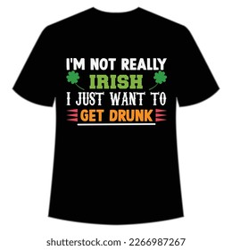 I'm Not Really Irish I Just Want To Get Drunk, St. Patrick's Day Shirt Print Template, Lucky Charms, Irish, everyone has a little luck Typography Design