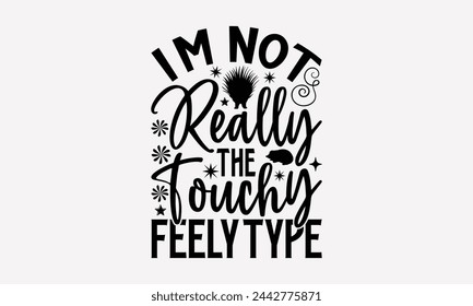 I'm Not Really The Touchy Feely Type- Porcupine t- shirt design, Handmade calligraphy vector Illustration for prints and bags, posters, cards, greeting card template with typography text eps, Files fo