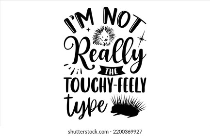 I’m Not Really The Touchy-Feely Type - porcupine T shirt Design, Hand drawn vintage illustration with hand-lettering and decoration elements, Cut Files for Cricut Svg, Digital Download