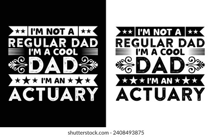 I'M NOT A REGULAR DAD I'M A COOL DAD I'M AN ACTUARY. T-SHIRT DESIGN. PRINT TEMPLATE.TYPOGRAPHY VECTOR ILLUSTRATION.