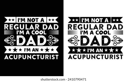 I'M NOT A REGULAR DAD I'M A COOL DAD I'M AN ACUPUNCTURIST. T-SHIRT DESIGN. PRINT TEMPLATE.TYPOGRAPHY VECTOR ILLUSTRATION.