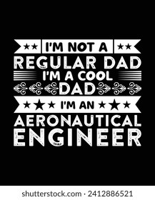 I'M NOT A REGULAR DAD I'M A COOL DAD I'M AN AERONAUTICAL ENGINEER. T-SHIRT DESIGN. PRINT TEMPLATE.TYPOGRAPHY VECTOR ILLUSTRATION.