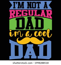 i'm not a regular dad i'm a cool dad, best dad, happy fathers day, cool dad typography lettering design, printing for t shirt, banner, poster, mug etc, vector art