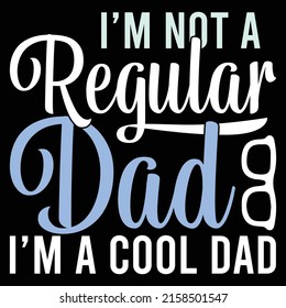 I’m Not A Regular Dad I’m A Cool Dad, Father Quote, Typography Dad Graphic, Celebration Fathers Day Greeting