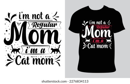 i'm not a regular mom i'm a cat mom. Happy  Mother's Day t shirt design, Mothers day t shirt design for mother lover Hand drawn typography, vector, illustration 