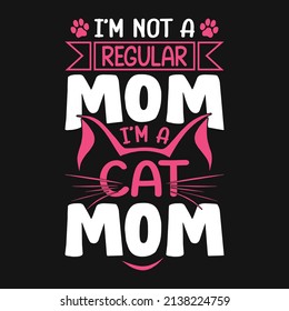 I'm not a regular mom I am a Cat mom - mother quotes typographic t shirt design