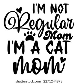 I'm not regular mom I'm a cat mom Mother's day shirt print template,  typography design for mom mommy mama daughter grandma girl women aunt mom life 