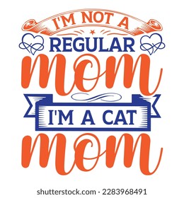 I'm not a regular mom I'm a cat mom, Mother's day t shirt print template,  typography design for mom mommy mama daughter grandma girl women aunt mom life child