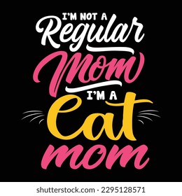 I'm not a regular mom I'm a cat mom, Mother's day shirt print template,  typography design for mom mommy mama daughter grandma girl women aunt mom life child