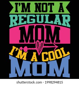 i'm not a regular mom i'm a cool mom, happy mothers day, regular mom, like mom saying