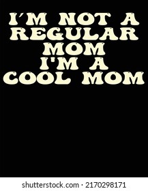 I'm Not A Regular Mom Cool Mom Illustration For Mama Mom Mothers Day