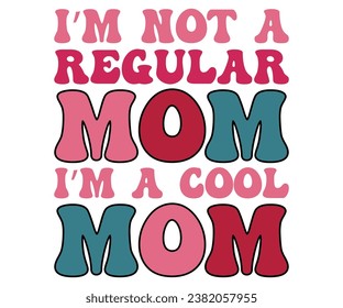 I’m not a regular mom I’m a cool mom 
 Svg,Mom Life,Mother's Day,Stacked Mama,Boho Mama , Trendy ,vintage,wavy stacked letters,Retro , Groovy     svg
