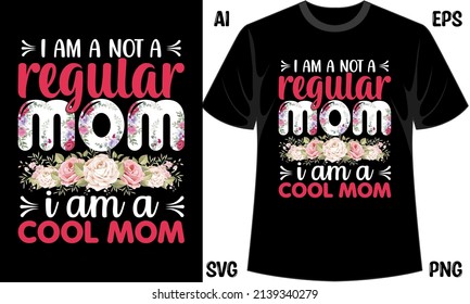 I am Not A regular Mom I am A Cool Mom T-Shirt, Mom T Shirts Design Vector graphics, Mom t-shirts design, Vector graphic, typographic poster or t-shirt. svg