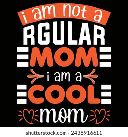 I am Not A regular Mom I am A Cool Mom T-Shirt, Mom T Shirts Design Vector graphics, Mom t-shirts design, Vector graphic, typographic poster or t-shirt.